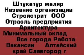 Штукатур-маляр › Название организации ­ Стройстрит, ООО › Отрасль предприятия ­ Архитектура › Минимальный оклад ­ 40 000 - Все города Работа » Вакансии   . Алтайский край,Славгород г.